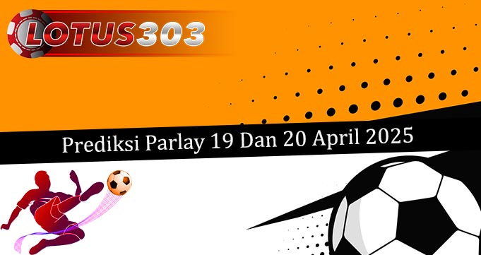 Prediksi Parlay Akurat 19 Dan 20 April 2025