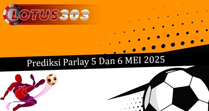 Prediksi Parlay Akurat 5 Dan 6 Mei 2025