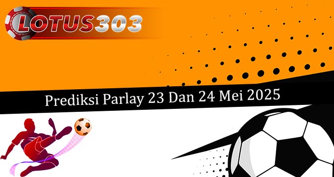 Prediksi Parlay Akurat 23 Dan 24 Mei 2025